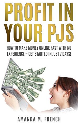 Full Download Profit in Your PJs: How to Make Money Online FAST with No Experience -- Get Started in Just 7 Days! - Amanda M. French file in PDF