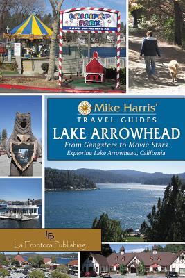 Full Download Lake Arrowhead: From Gangsters to Movie Stars, Exploring Lake Arrowhead, California - Mike Harris | PDF