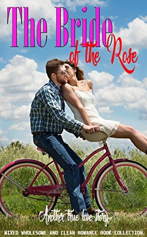Read Online The Bride of the Rose: Another True Love Story (Mixed Wholesome and Clean Romance Book Collection) - Joanna Hester file in PDF