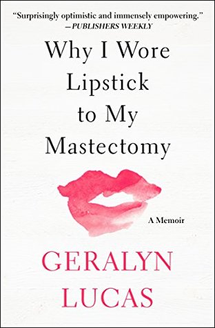 Read Online Why I Wore Lipstick to My Mastectomy: A Memoir - Geralyn Lucas file in PDF