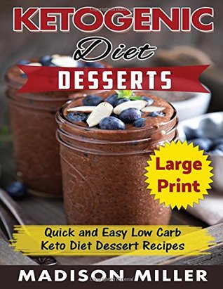 Download Ketogenic Diet Desserts ***Large Print Edition***: Quick and Easy Low Carb Keto Diet Recipes - Madison Miller file in PDF