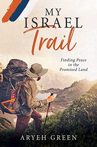Full Download My Israel Trail: Finding Peace in the Promised Land - Aryeh Green file in PDF