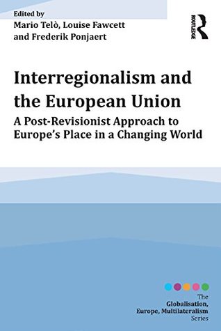 Full Download Interregionalism and the European Union: A Post-Revisionist Approach to Europe's Place in a Changing World (Globalisation, Europe, Multilateralism series) - Mario Telò file in PDF