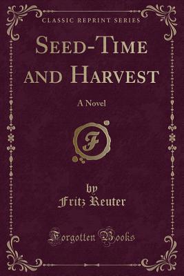 Read Online Seed-Time and Harvest: A Novel (Classic Reprint) - Fritz Reuter file in ePub