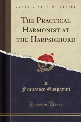 Full Download The Practical Harmonist at the Harpsichord (Classic Reprint) - Francesco Gasparini | PDF