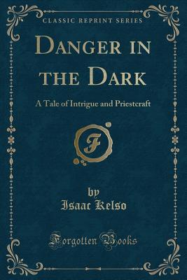 Download Danger in the Dark: A Tale of Intrigue and Priestcraft (Classic Reprint) - Isaac Kelso file in PDF
