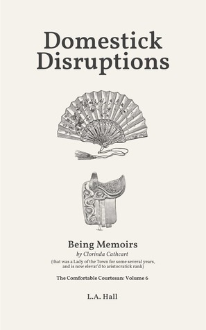 Download Domestick Disruptions: Being Memoirs by Clorinda Cathcart (that was a Lady of the Town for some several years, and is now elevat’d to aristocratick rank) - L.A. Hall | PDF