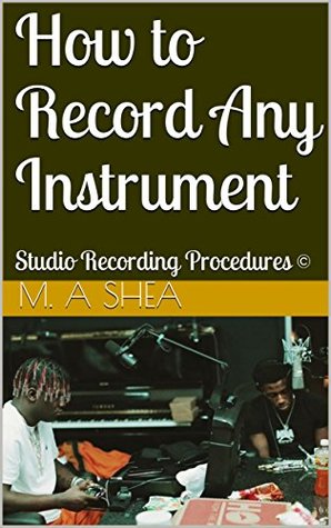 Read Online How to Record Any Instrument : Studio Recording Procedures © - M. A Shea | ePub