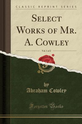 Read Online Select Works of Mr. A. Cowley, Vol. 1 of 2 (Classic Reprint) - Abraham Cowley file in ePub
