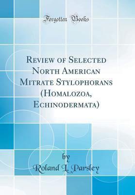 Read Review of Selected North American Mitrate Stylophorans (Homalozoa, Echinodermata) (Classic Reprint) - Roland L Parsley | PDF
