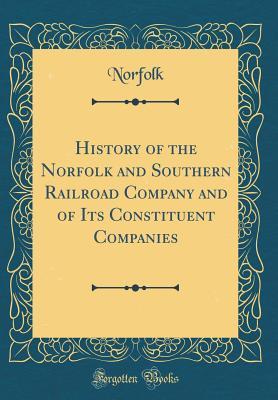 Read Online History of the Norfolk and Southern Railroad Company and of Its Constituent Companies (Classic Reprint) - Norfolk Norfolk | PDF