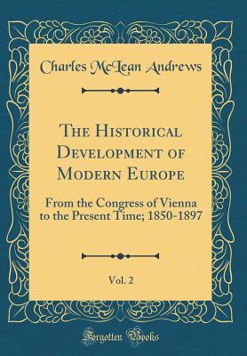 Full Download The Historical Development of Modern Europe, Vol. 2: From the Congress of Vienna to the Present Time; 1850-1897 (Classic Reprint) - Charles McLean Andrews file in ePub