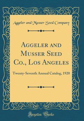 Read Online Aggeler and Musser Seed Co., Los Angeles: Twenty-Seventh Annual Catalog, 1920 (Classic Reprint) - Aggeler and Musser Seed Company file in ePub