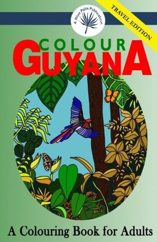Read Colour Guyana An Adult Colouring Book: Travel Edition - A Blue Palm Publication file in PDF