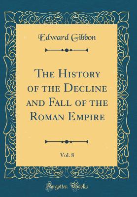 Download The History of the Decline and Fall of the Roman Empire, Vol. 8 (Classic Reprint) - Edward Gibbon file in ePub