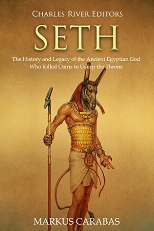 Read Online Seth: The History and Legacy of the Ancient Egyptian God Who Killed Osiris to Usurp the Throne - Charles River Editors file in PDF