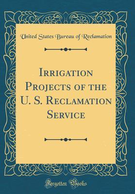 Read Online Irrigation Projects of the U. S. Reclamation Service (Classic Reprint) - United States Bureau of Reclamation file in ePub