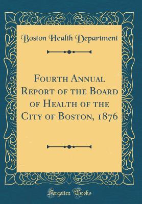 Full Download Fourth Annual Report of the Board of Health of the City of Boston, 1876 (Classic Reprint) - Boston Health Department | PDF