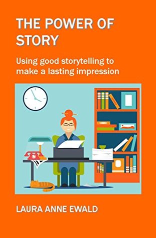 Full Download The Power of Story: Using good storytelling to make a lasting impression - Laura Anne Ewald file in ePub