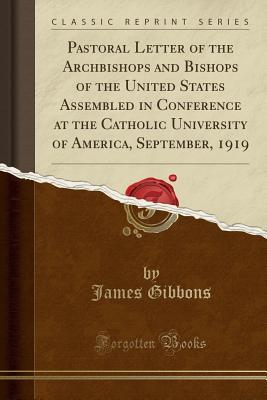 Full Download Pastoral Letter of the Archbishops and Bishops of the United States Assembled in Conference at the Catholic University of America, September, 1919 (Classic Reprint) - James Gibbons | PDF