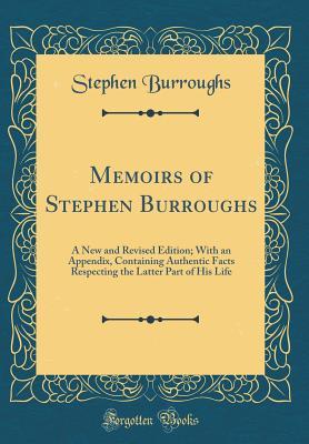 Full Download Memoirs of Stephen Burroughs: A New and Revised Edition; With an Appendix, Containing Authentic Facts Respecting the Latter Part of His Life (Classic Reprint) - Stephen Burroughs file in ePub