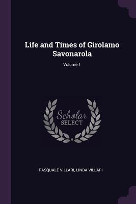 Read Life and Times of Girolamo Savonarola; Volume 1 - Pasquale Villari | PDF