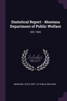 Full Download Statistical Report - Montana Department of Public Welfare: Dec 1965 - Montana State Dept of Public Welfare | PDF
