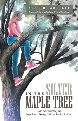 Full Download In the Silver Maple Tree: The Adventures of an Impetuous Young Girl Captivated by God - Ginger Lawrence file in PDF