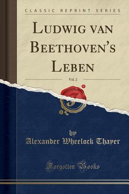 Read Online Ludwig Van Beethoven's Leben, Vol. 2 (Classic Reprint) - Alexander Wheelock Thayer | ePub