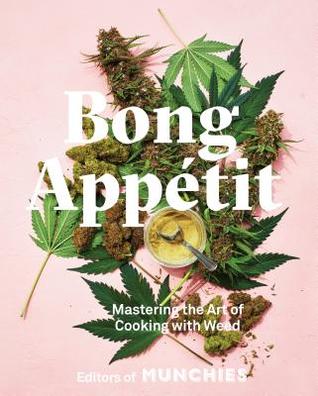 Full Download Bong App�tit: Mastering the Art of Cooking with Weed [a Cookbook] - Editors of Munchies file in PDF