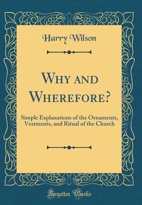 Full Download Why and Wherefore?: Simple Explanations of the Ornaments, Vestments, and Ritual of the Church (Classic Reprint) - Harry Wilson file in ePub