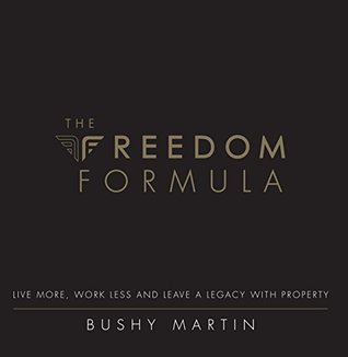 Read Online The Freedom Formula: Live More, Work Less and Leave a Legacy With Property - Bushy Martin | PDF