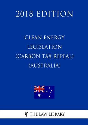 Read Online Clean Energy Legislation (Carbon Tax Repeal) ACT 2014 (Australia) (2018 Edition) - The Law Library file in ePub