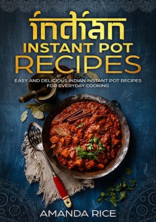 Full Download Indian Instant Pot Recipes: Easy and Delicious Indian Instant Pot Recipes for Everyday Cooking - Amanda Rice file in PDF