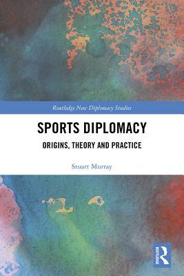 Full Download Sports Diplomacy: Origins, Theory and Practice - Stuart Murray | ePub