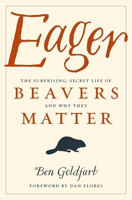 Download Eager: The Surprising, Secret Life of Beavers and Why They Matter - Ben Goldfarb | ePub
