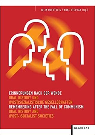 Read Online Erinnerungen nach der Wende : Oral History und (post)sozialistische Gesellschaften = Remembering after the fall of communism : oral history and (post-)socialist societies - Julia Obertreis file in ePub