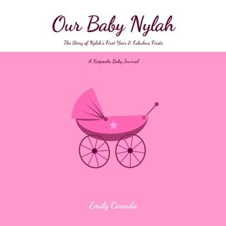 Download Our Baby Nylah, The Story of Nylah's First Year and Fabulous Firsts, A Keepsake Baby Journal - Emily Canada | PDF