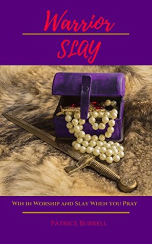Full Download Warrior Slay: Win in Worship and Slay When You Pray - Patrice Burrell file in ePub