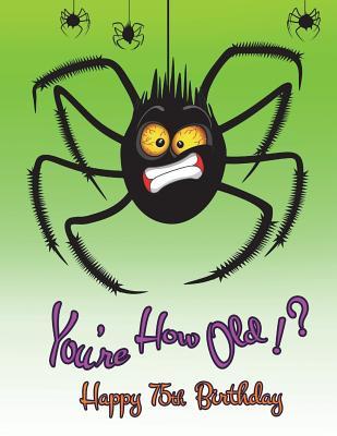 Full Download Happy 75th Birthday: You're How Old!? Notebook, Journal, Diary, 105 Lined Pages, Funny Birthday Gifts for 75 Year Old Men or Women, Mother or Father, Grandma or Grandpa, Best Friends, Bugs, Spiders, Halloween Themed, Book Size 8 1/2 X 11 -  file in ePub