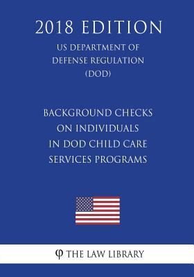 Read Online Background Checks on Individuals in Dod Child Care Services Programs (Us Department of Defense Regulation) (Dod) (2018 Edition) - The Law Library file in ePub