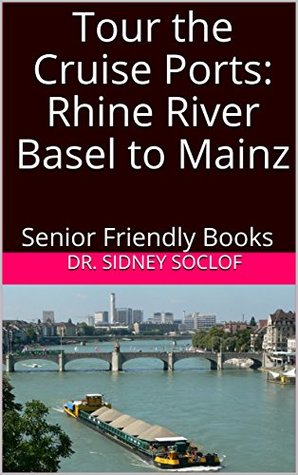Read Tour the Cruise Ports: Rhine River Basel to Mainz: Senior Friendly Books (Touring the Cruise Ports Book 1) - Dr. Sidney Soclof | ePub