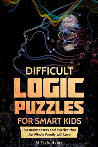 Download Difficult Logic Puzzles for Smart Kids: 150 Brainteasers and Puzzles the Whole Family will Love (Books for Smart Kids Series Book 4) - M. Prefontaine | PDF
