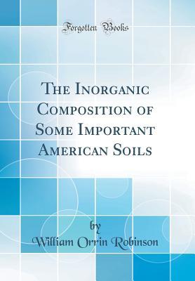 Download The Inorganic Composition of Some Important American Soils (Classic Reprint) - William Orrin Robinson file in PDF