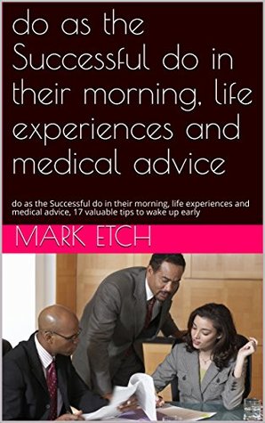 Download do as the Successful do in their morning, life experiences and medical advice: do as the Successful do in their morning, life experiences and medical advice, 17 valuable tips to wake up early - Mark Etch | ePub