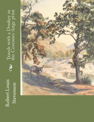 Read Online Travels with a Donkey in the Cevennes: Large Print - Robert Louis Stevenson | PDF