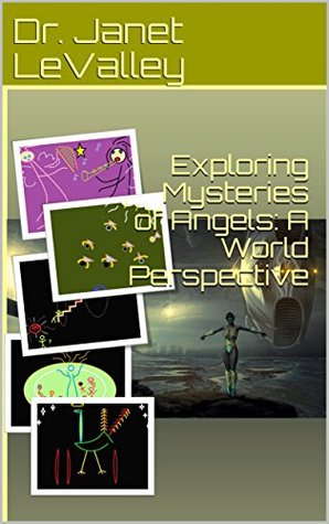 Read Online Exploring Mysteries of Angels: A World Perspective - Dr. Janet LeValley file in PDF
