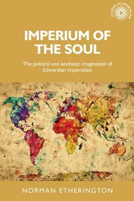 Download Imperium of the Soul: The Political and Aesthetic Imagination of Edwardian Imperialists - Norman Etherington file in PDF