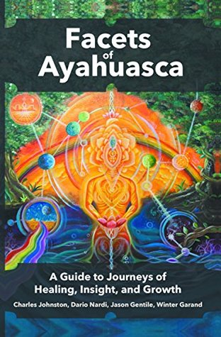 Read Facets of Ayahuasca: A Guide to Journeys of Healing, Insight, and Growth - Charles Johnston;Dario Nardi;Jason Gentile;Winter Garand file in PDF