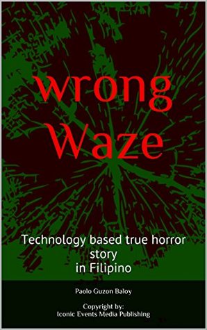 Read Online wrong Waze: Technology based true horror story in Filipino - Paolo Guzon Baloy Copyright by: Iconic Events Media Publishing file in ePub